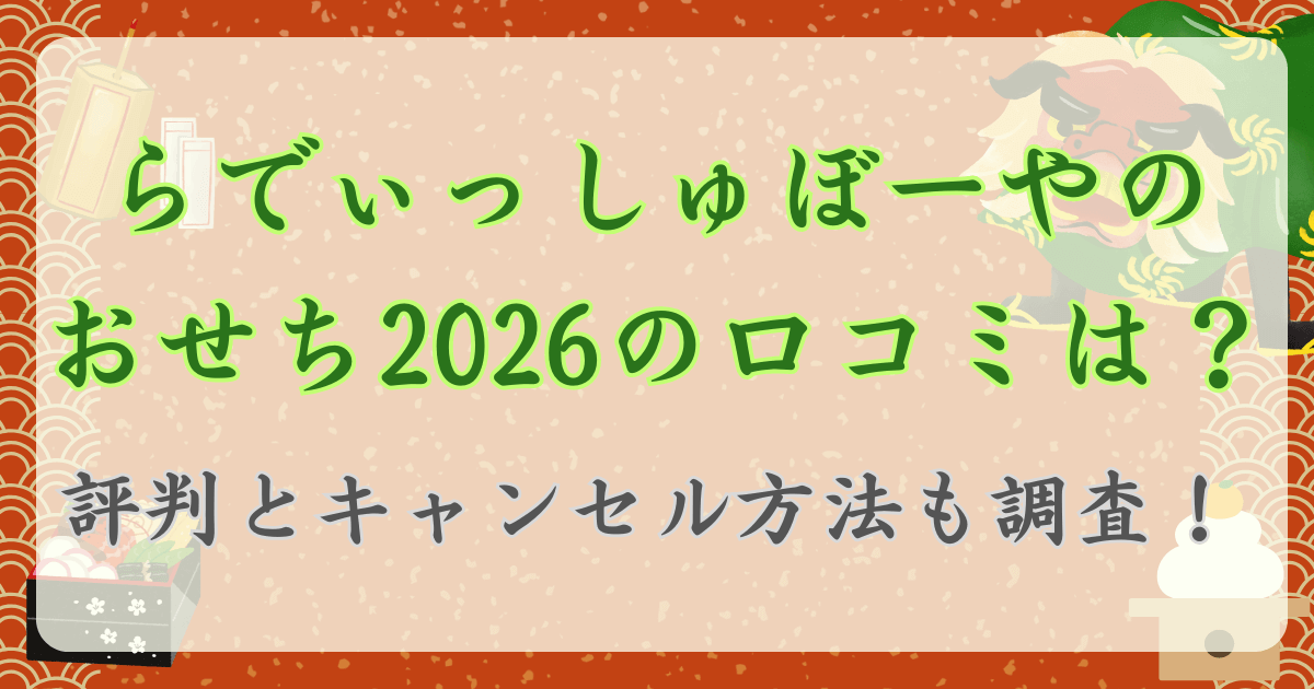 らでぃっしゅぼーやのおせち2026の口コミは？評判とキャンセル方法も調査！