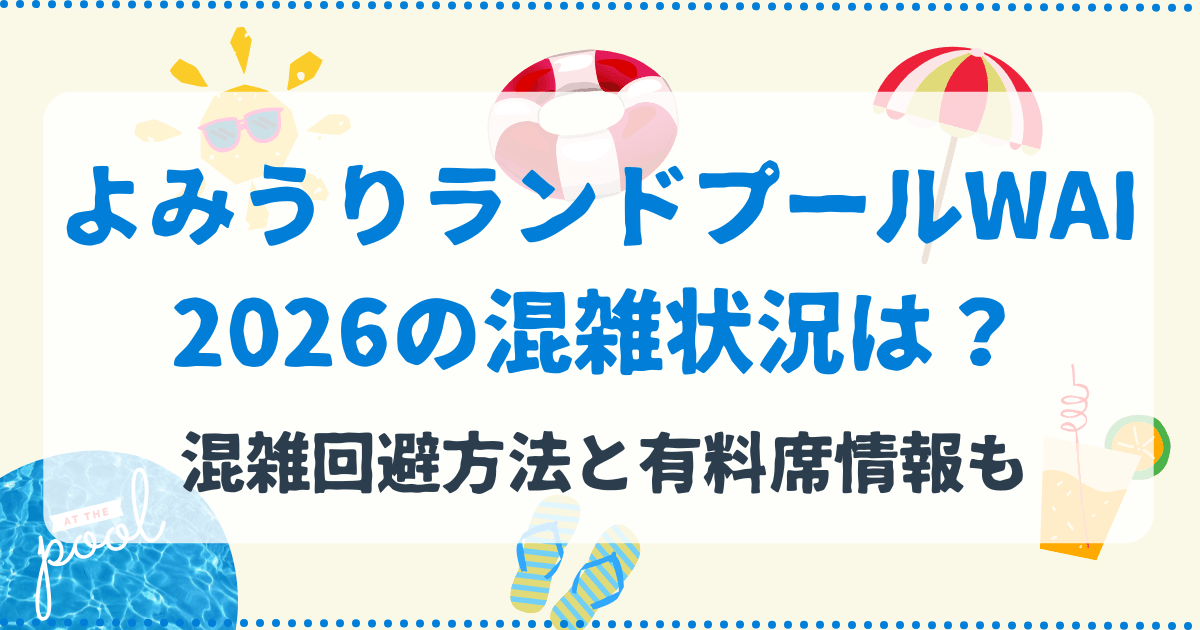 よみうりランドプールWAI2026の混雑予想は？混雑回避方法と有料席情報も