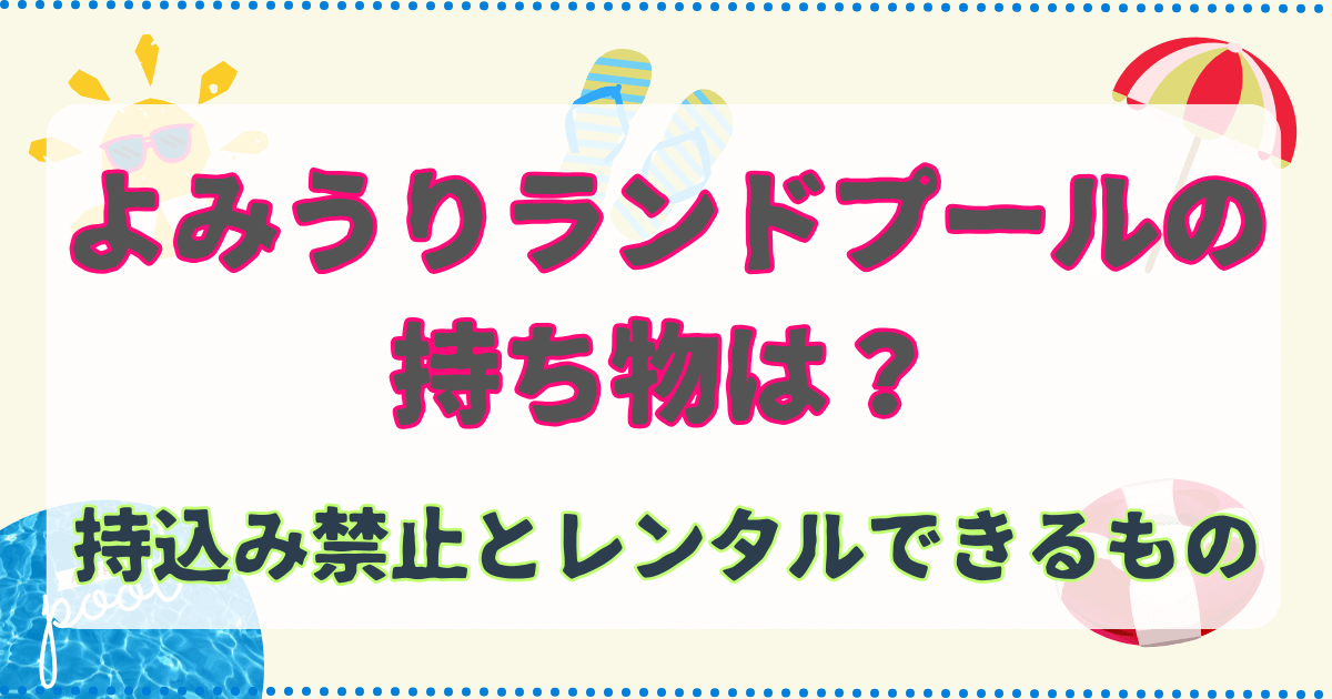 よみうりランドプールの持ち物は？持込み禁止とレンタルできるもの