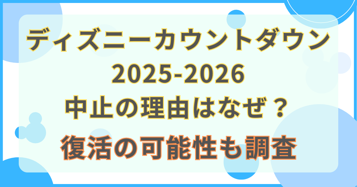 ディズニーカウントダウン2025-2026中止の理由はなぜ？復活の可能性も調査