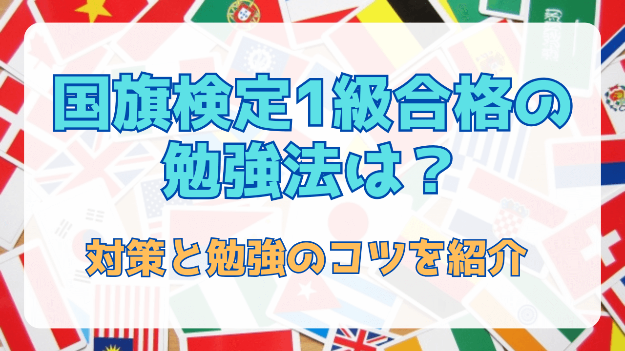国旗検定1級合格の勉強法は？対策と勉強のコツを紹介